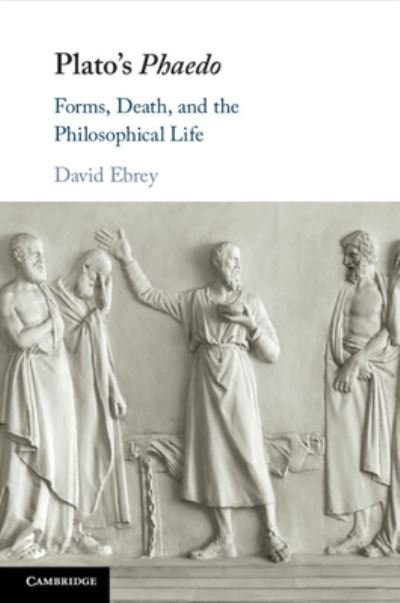 Cover for Ebrey, David (Universitat de Barcelona) · Plato's Phaedo: Forms, Death, and the Philosophical Life (Paperback Book) (2024)