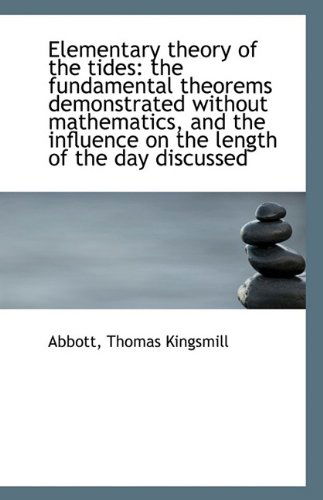 Cover for Abbott Thomas Kingsmill · Elementary Theory of the Tides: the Fundamental Theorems Demonstrated Without Mathematics, and the I (Paperback Book) (2009)