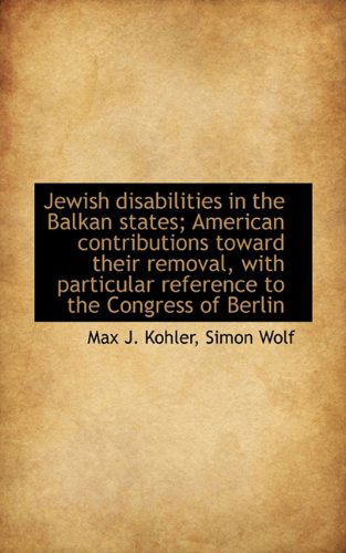 Jewish Disabilities in the Balkan States; American Contributions Toward Their Removal, with Particul - Simon Wolf - Książki - BiblioLife - 9781117064994 - 24 listopada 2009