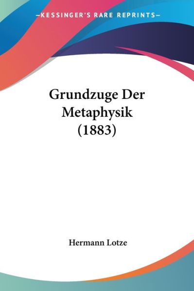 Grundzuge Der Metaphysik (1883) - Hermann Lotze - Books - Kessinger Publishing - 9781120426994 - November 6, 2009