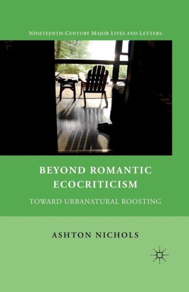 Cover for A. Nichols · Beyond Romantic Ecocriticism: Toward Urbanatural Roosting - Nineteenth-Century Major Lives and Letters (Paperback Book) (2012)