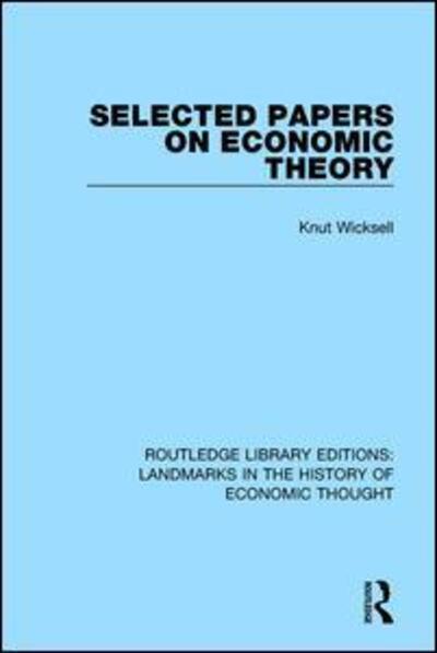 Selected Papers on Economic Theory - Routledge Library Editions: Landmarks in the History of Economic Thought - Knut Wicksell - Books - Taylor & Francis Ltd - 9781138218994 - October 23, 2018