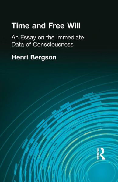 Time and Free Will: An Essay on the Immediate Data of Consciousness - Henri Bergson - Books - Taylor & Francis Ltd - 9781138870994 - December 23, 2014