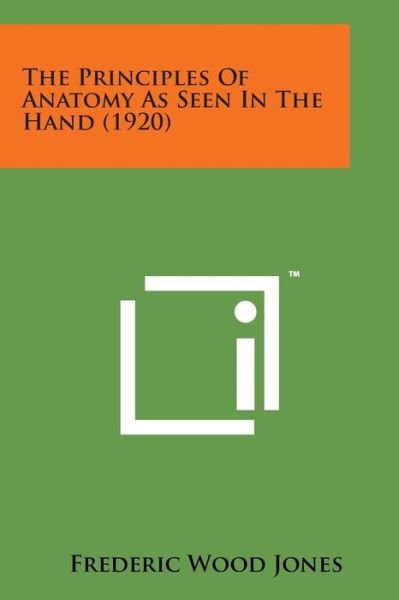 The Principles of Anatomy As Seen in the Hand (1920) - Frederic Wood Jones - Libros - Literary Licensing, LLC - 9781169966994 - 7 de agosto de 2014