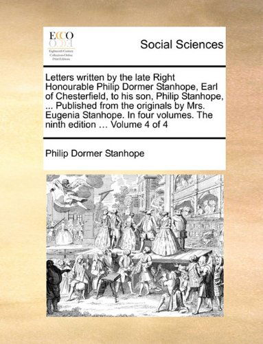 Cover for Philip Dormer Stanhope · Letters Written by the Late Right Honourable Philip Dormer Stanhope, Earl of Chesterfield, to His Son, Philip Stanhope, ... Published from the ... Volumes. the Ninth Edition ... Volume 4 of 4 (Paperback Book) (2010)