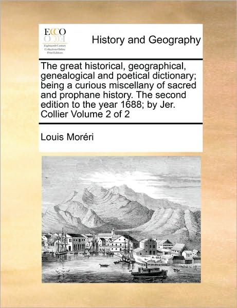 The Great Historical, Geographical, Genealogical and Poetical Dictionary; Being a Curious Miscellany of Sacred and Prophane History. the Second Edition to - Louis Moreri - Kirjat - Gale Ecco, Print Editions - 9781170971994 - torstai 21. lokakuuta 2010