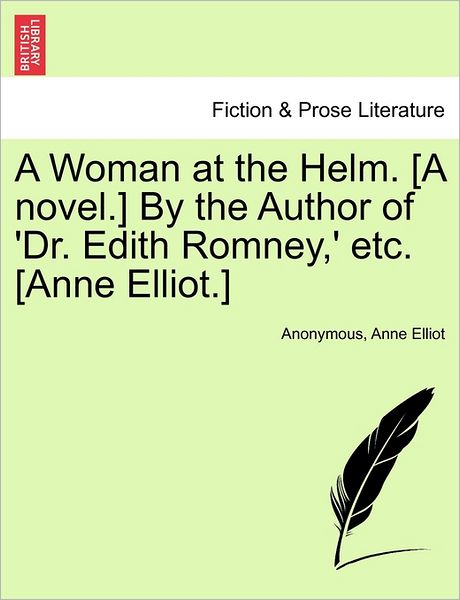 Cover for Anonymous · A Woman at the Helm. [a Novel.] by the Author of 'dr. Edith Romney, ' Etc. [anne Elliot.] (Paperback Book) (2011)