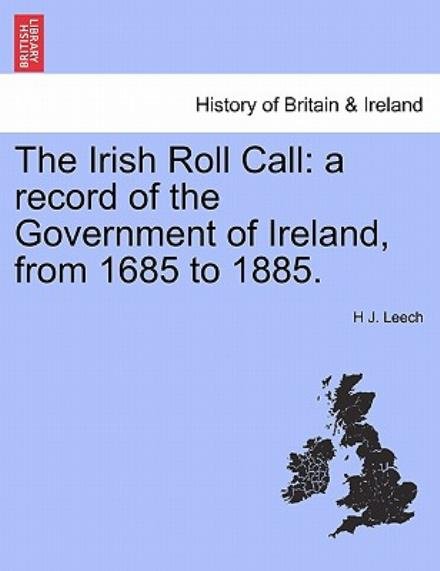 Cover for H J Leech · The Irish Roll Call: a Record of the Government of Ireland, from 1685 to 1885. (Pocketbok) (2011)