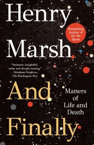 And Finally: Matters of Life and Death - Henry Marsh - Bøker - St. Martin's Publishing Group - 9781250880994 - 16. januar 2024