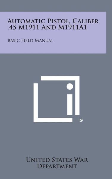 Cover for United States War Department · Automatic Pistol, Caliber .45 M1911 and M1911a1: Basic Field Manual (Hardcover Book) (2013)
