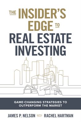 Cover for James Nelson · The Insider's Edge to Real Estate Investing: Game-Changing Strategies to Outperform the Market (Hardcover Book) (2023)