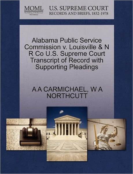 Cover for A a Carmichael · Alabama Public Service Commission V. Louisville &amp; N R Co U.s. Supreme Court Transcript of Record with Supporting Pleadings (Paperback Book) (2011)