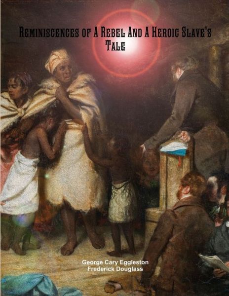 Reminiscences of a Rebel and a Heroic Slave's Tale - George Cary Eggleston - Books - Lulu Press, Inc. - 9781387401994 - November 25, 2017