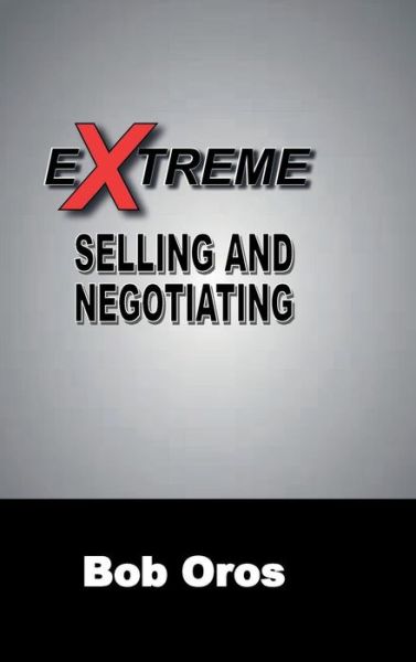 Cover for Bob Oros · Extreme Selling and Negotiating (Hardcover Book) (2018)