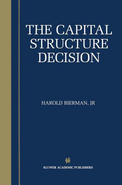 The Capital Structure Decision - Harold Bierman Jr. - Books - Springer-Verlag New York Inc. - 9781402072994 - November 30, 2002