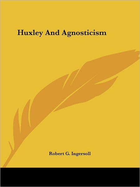 Cover for Robert G. Ingersoll · Huxley and Agnosticism (Taschenbuch) (2005)