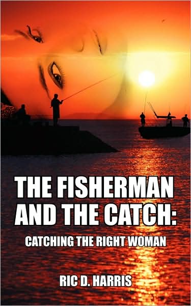 Cover for Ric D Harris · The Fisherman and the Catch: Catching the Right Woman (Pocketbok) (2009)