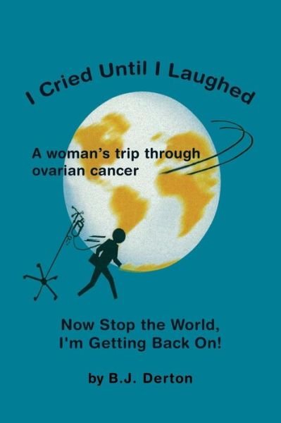 Cover for B J Derton · I Cried Until I Laughed: Now Stop the World, I'm Getting Back On! (Paperback Book) (2015)
