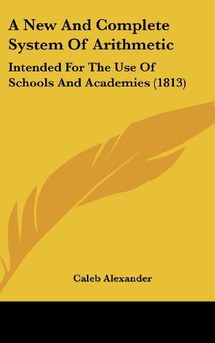 Cover for Caleb Alexander · A New and Complete System of Arithmetic: Intended for the Use of Schools and Academies (1813) (Hardcover Book) (2008)