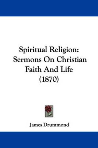 Cover for James Drummond · Spiritual Religion: Sermons on Christian Faith and Life (1870) (Taschenbuch) (2009)