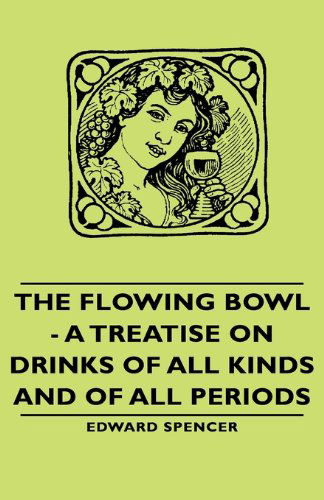 The Flowing Bowl - a Treatise on Drinks of All Kinds and of All Periods - Edward Spencer - Livres - Vintage Cookery Books - 9781443732994 - 4 novembre 2008