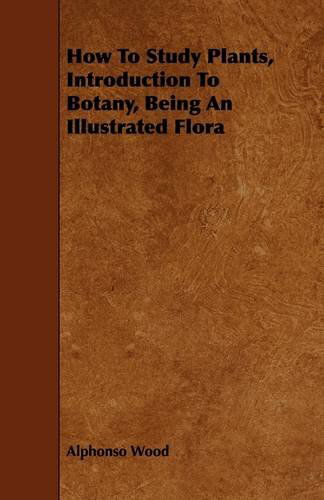 Cover for How to Study Plants, Introduction to Botany, Being an Illustrated Flora (Hardcover Book) (2009)