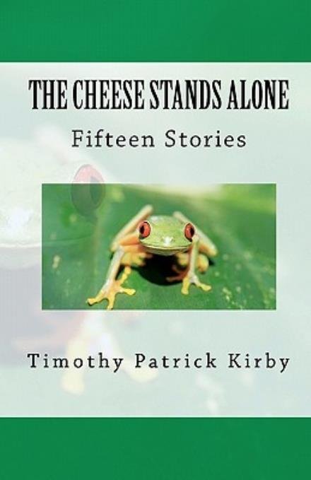 Cover for Timothy Patrick Kirby · The Cheese Stands Alone: Short Stories by Timothy Patrick Kirby (Taschenbuch) (2010)
