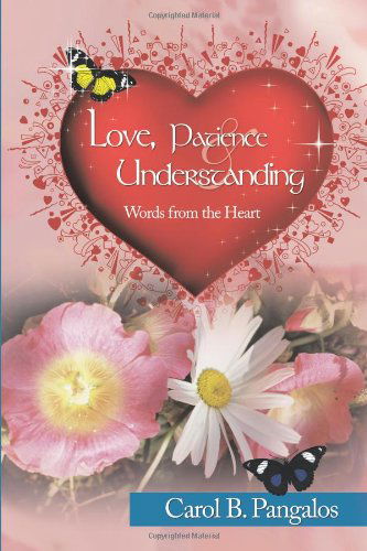 Cover for Carol B. Pangalos · Love, Patience and Understanding - Words from the Heart (Paperback Book) (2010)