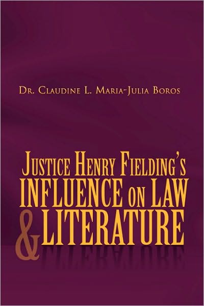 Justice Henry Fielding's Influence on Law and Literature - Dr. Claudine L Boros - Books - Xlibris, Corp. - 9781453562994 - July 28, 2010