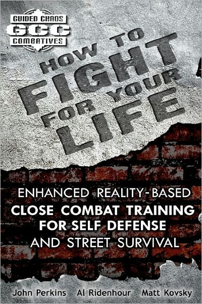 How to Fight for Your Life: Enhanced Reality-based Close Combat Training for Self-defense and Street Survival - John Perkins - Books - Createspace - 9781453616994 - July 8, 2010
