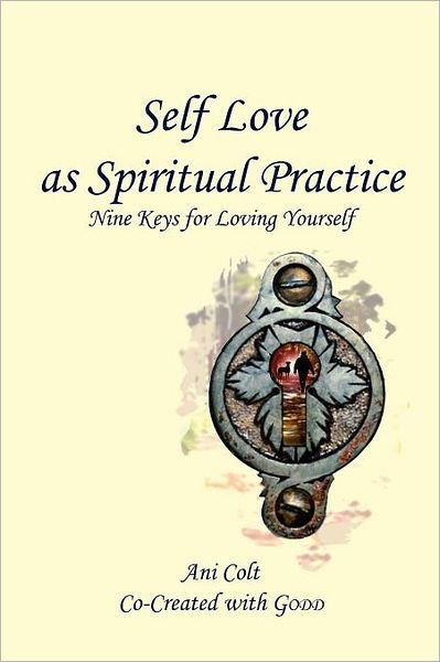 Cover for Co-created with Godd Ani Colt · Self Love As Spiritual Practice: Nine Keys for Loving Yourself (Pocketbok) (2011)
