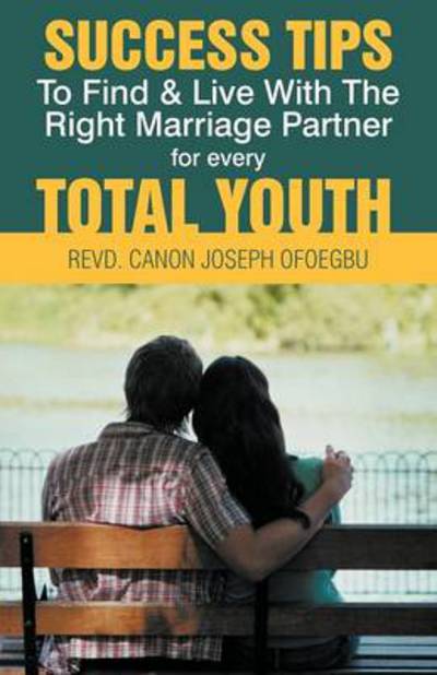 Cover for Revd Canon Joseph Ofoegbu · Success Tips to Find &amp; Live with the Right Marriage Partner for Every Total Youth (Paperback Book) (2012)