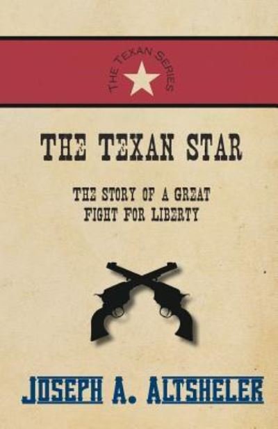 Cover for Joseph A. Altsheler · The Texan Star - The Story of a Great Fight For Liberty (Paperback Bog) (2016)