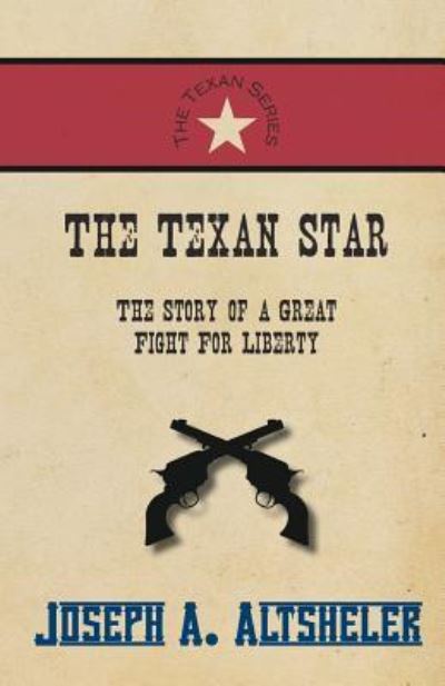 Cover for Joseph A. Altsheler · The Texan Star - The Story of a Great Fight For Liberty (Paperback Book) (2016)