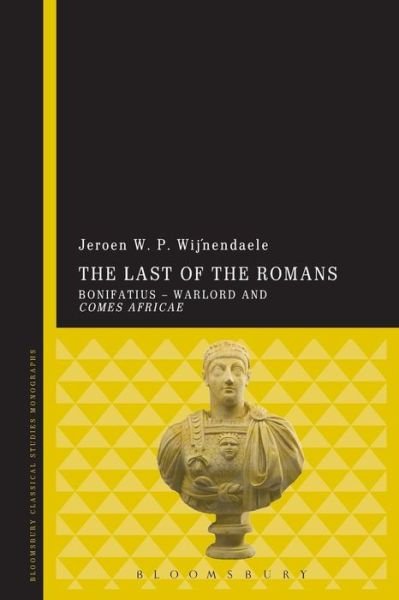 Cover for Wijnendaele, Jeroen W. P. (University College Cork, Ireland) · The Last of the Romans: Bonifatius - Warlord and comes Africae (Paperback Book) (2016)