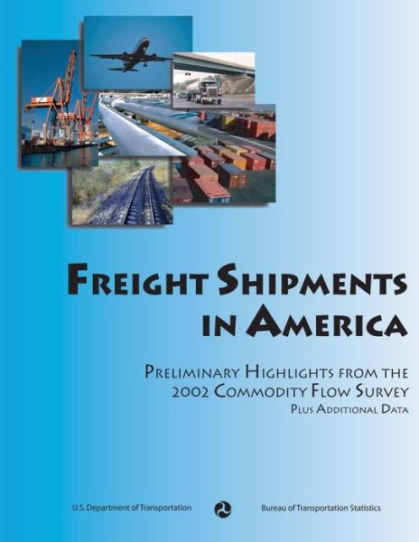 Cover for Bureau of Transportation Statistics · Freight Shipments in America:  Preliminary Highlights from the 2002 Commodity Flow Survey (Paperback Book) (2012)