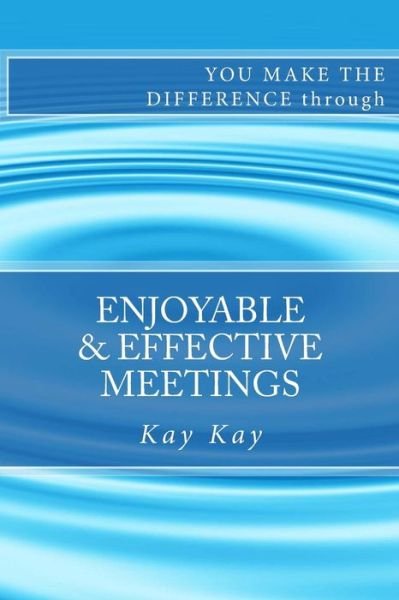 Kay Kay · Enjoyable & Effective Meetings: You Make the Difference Through (Paperback Book) (2013)