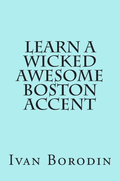 Cover for Ivan Borodin · Learn a Wicked Awesome Boston Accent (Paperback Book) (2013)