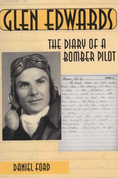 Cover for Daniel Ford · Glen Edwards: the Diary of a Bomber Pilot, from the Invasion of North Africa to His Death in the Flying Wing (Paperback Book) (2013)