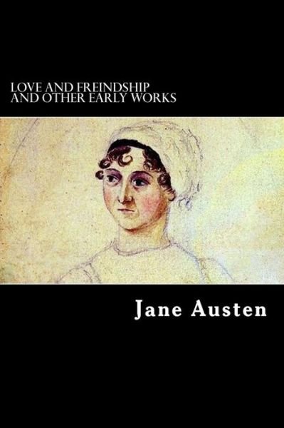 Love and Freindship and Other Early Works - Jane Austen - Kirjat - Createspace - 9781491009994 - maanantai 1. heinäkuuta 2013