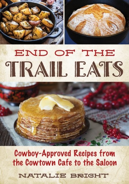 Cover for Natalie Bright · End of the Trail Eats: Cowboy-Approved Recipes from the Cowtown Cafe to the Saloon (Paperback Book) (2024)