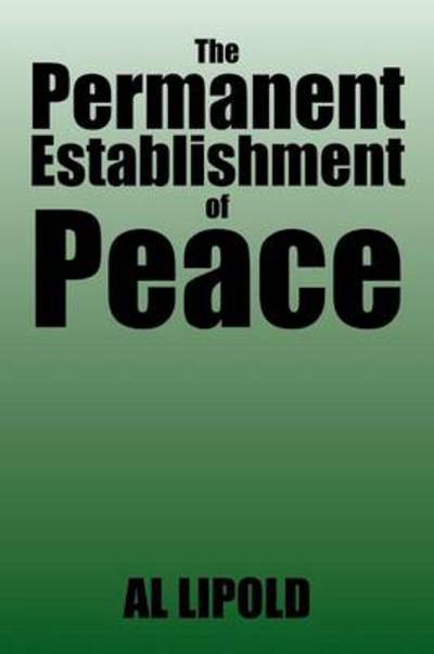 The Permanent Establishment of Peace - Al Lipold - Books - Xlibris Corporation - 9781493120994 - May 2, 2014