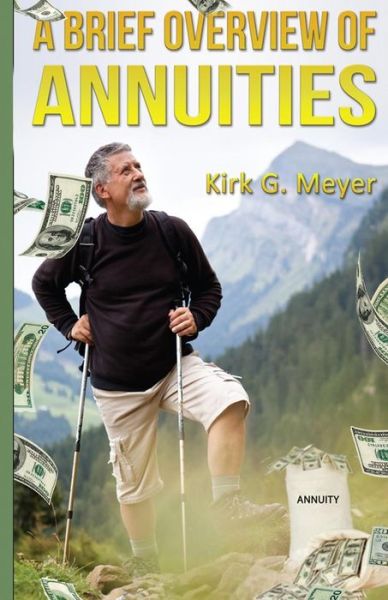 A Brief Overview of Annuities - Kirk G Meyer - Books - Createspace - 9781496132994 - March 2, 2014