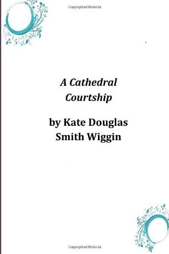 Cover for Kate Douglas Smith Wiggin · A Cathedral Courtship (Paperback Book) (2014)