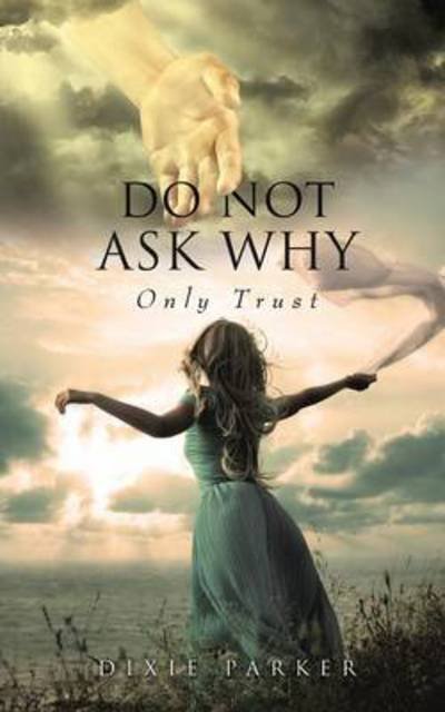 Cover for Dixie Parker · Do Not Ask Why; Only Trust (Paperback Book) (2014)