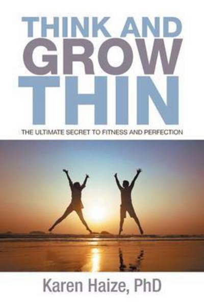 Cover for Karen Haize Phd · Think and Grow Thin: the Ultimate Secret to Fitness and Perfection (Paperback Book) (2014)