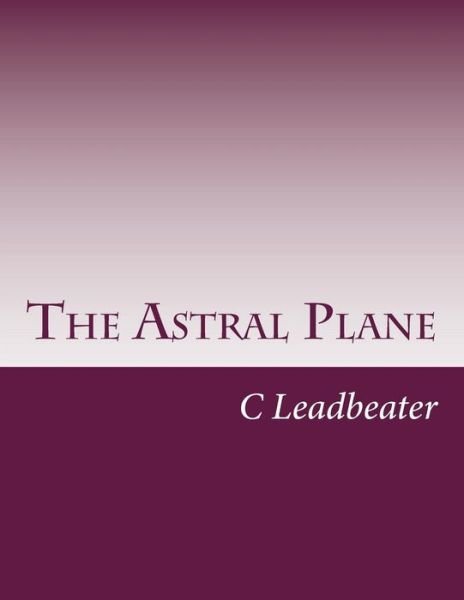 Cover for C W Leadbeater · The Astral Plane (Paperback Book) (2014)