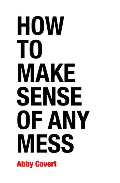 Cover for Abby Covert · How to Make Sense of Any Mess: Information Architecture for Everybody (Paperback Book) (2014)