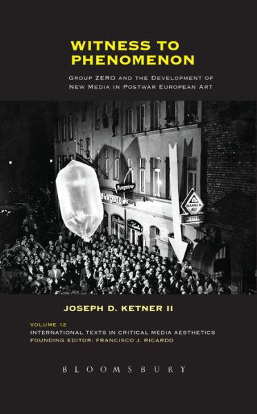 Cover for Ketner II, Joseph D. (Emerson College, USA) · Witness to Phenomenon: Group ZERO and the Development of New Media in Postwar European Art - International Texts in Critical Media Aesthetics (Paperback Book) (2019)