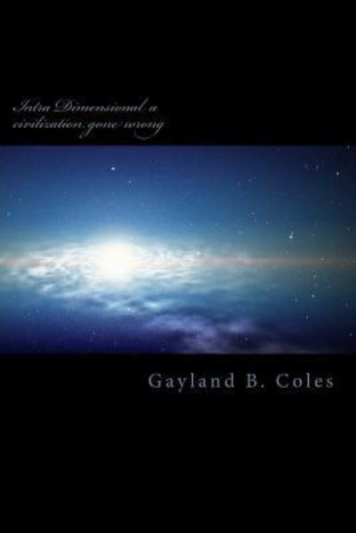 Cover for Gayland B Coles · Intra Dimensional a civilization gone wrong (Paperback Book) (2014)